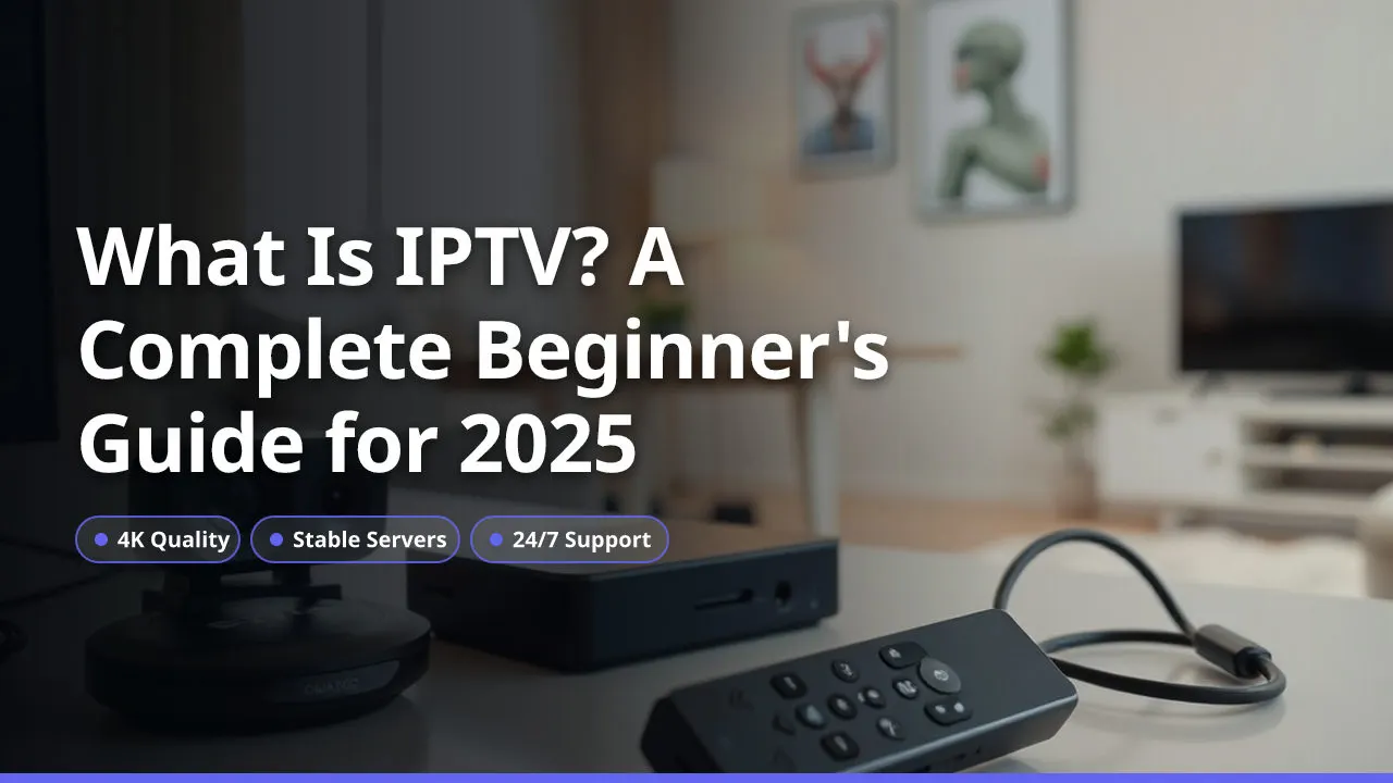 What Is IPTV? A Complete Beginner's Guide for 2025